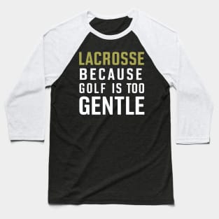 Lacrosse Because Golf is Too Gentle Baseball T-Shirt